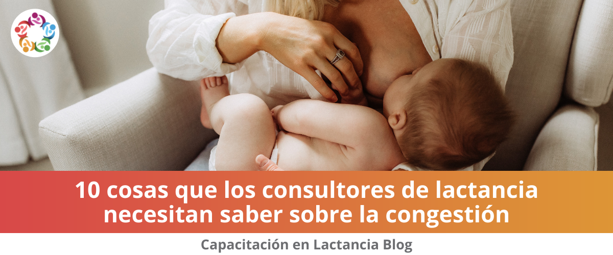 10 cosas que los consultores de lactancia necesitan saber sobre la congesti&oacute;n mamaria o ingurgitaci&oacute;n